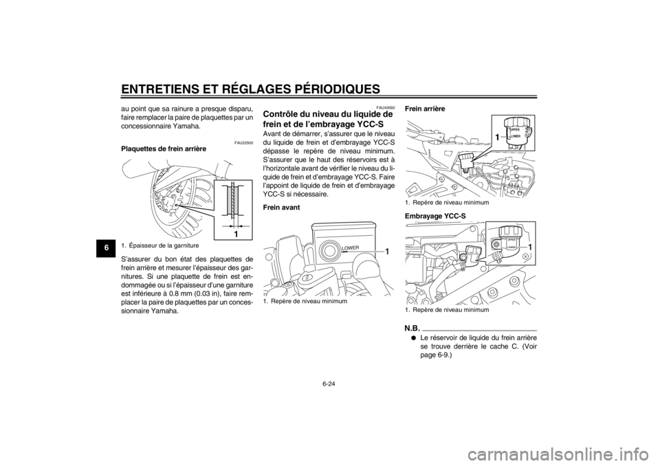 YAMAHA FJR1300AS 2013  Notices Demploi (in French) ENTRETIENS ET RÉGLAGES PÉRIODIQUES
6-24
6
au point que sa rainure a presque disparu,
faire remplacer la paire de plaquettes par un
concessionnaire Yamaha.
FAU22500
Plaquettes de frein arrière
S’a