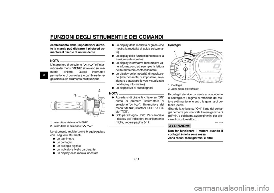 YAMAHA FJR1300AS 2013 Manuale duso (in Italian) FUNZIONI DEGLI STRUMENTI E DEI COMANDI
3-11
3
cambiamento delle impostazioni duran-
te la marcia può distrarre il pilota ed au-
mentare il rischio di un incidente.NOTAL’interruttore di selezione YAMAHA FJR1300AS 2013 Manuale duso (in Italian) FUNZIONI DEGLI STRUMENTI E DEI COMANDI
3-11
3
cambiamento delle impostazioni duran-
te la marcia può distrarre il pilota ed au-
mentare il rischio di un incidente.NOTAL’interruttore di selezione