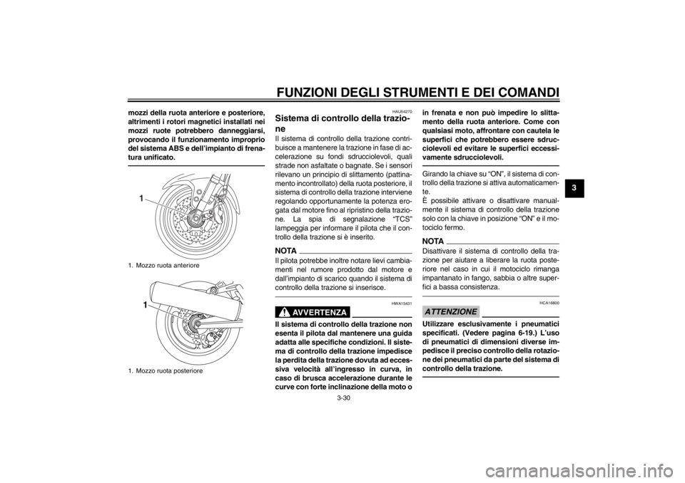 YAMAHA FJR1300AS 2013  Manuale duso (in Italian) FUNZIONI DEGLI STRUMENTI E DEI COMANDI
3-30
3
mozzi della ruota anteriore e posteriore,
altrimenti i rotori magnetici installati nei
mozzi ruote potrebbero danneggiarsi,
provocando il funzionamento im