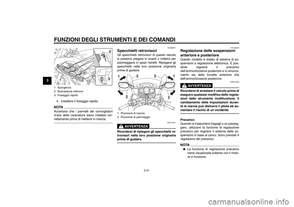 YAMAHA FJR1300AS 2013  Manuale duso (in Italian) FUNZIONI DEGLI STRUMENTI E DEI COMANDI
3-41
3
4. Installare il fissaggio rapido.NOTAAccertarsi che i pannelli dei convogliatori
d’aria delle carenature siano installati cor-
rettamente prima di mett