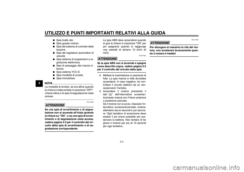 YAMAHA FJR1300AS 2013  Manuale duso (in Italian) UTILIZZO E PUNTI IMPORTANTI RELATIVI ALLA GUIDA
5-2
5
●
Spia livello olio
●
Spia guasto motore
●
Spia del sistema di controllo della
trazione
●
Spie del regolatore automatico di
velocità
●
