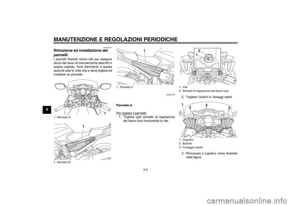 YAMAHA FJR1300AS 2013  Manuale duso (in Italian) MANUTENZIONE E REGOLAZIONI PERIODICHE
6-9
6
HAU18771
Rimozione ed installazione dei 
pannelli I pannelli illustrati vanno tolti per eseguire
alcuni dei lavori di manutenzione descritti in
questo capit