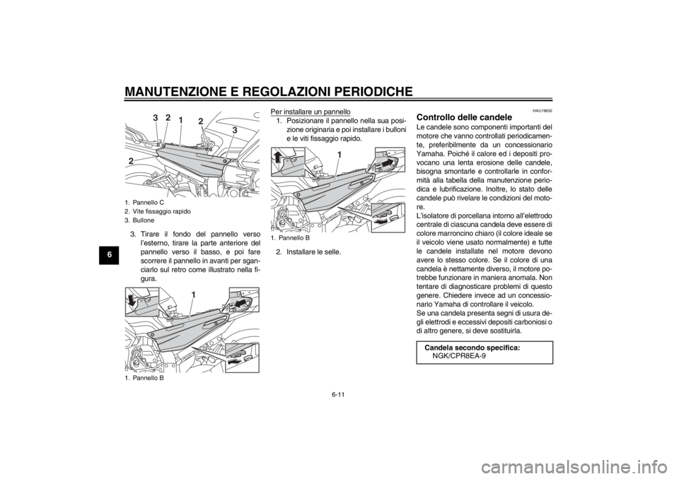 YAMAHA FJR1300AS 2013  Manuale duso (in Italian) MANUTENZIONE E REGOLAZIONI PERIODICHE
6-11
6
3. Tirare il fondo del pannello versol’esterno, tirare la parte anteriore del
pannello verso il basso, e poi fare
scorrere il pannello in avanti per sgan