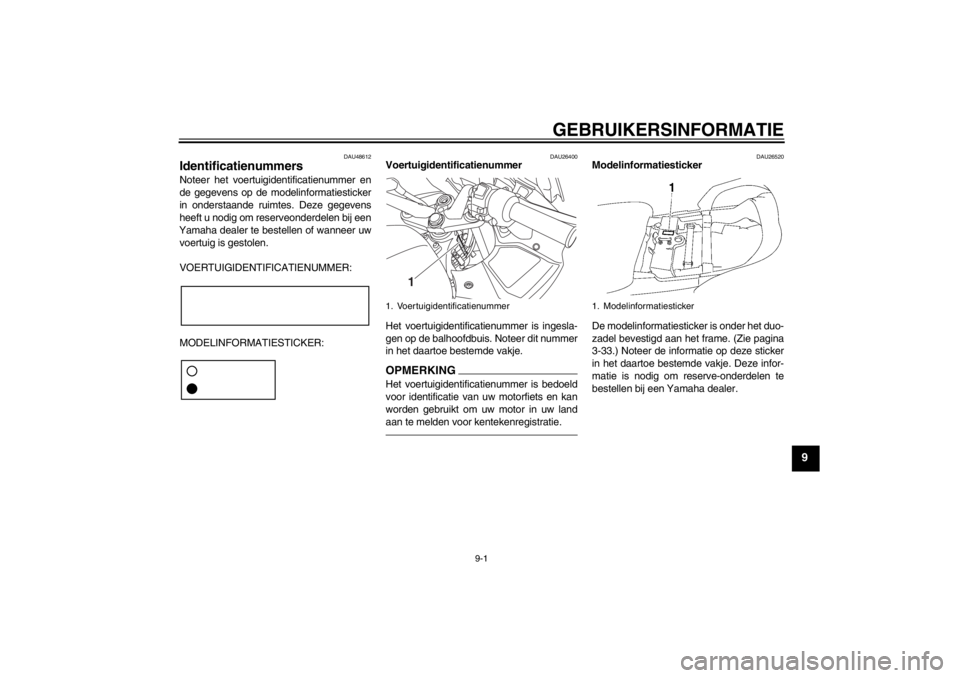 YAMAHA FJR1300AS 2013 Instructieboekje (in Dutch) GEBRUIKERSINFORMATIE
9-1
9
DAU48612
Identificatienummers Noteer het voertuigidentificatienummer en
de gegevens op de modelinformatiesticker
in onderstaande ruimtes. Deze gegevens
heeft u nodig om rese YAMAHA FJR1300AS 2013 Instructieboekje (in Dutch) GEBRUIKERSINFORMATIE
9-1
9
DAU48612
Identificatienummers Noteer het voertuigidentificatienummer en
de gegevens op de modelinformatiesticker
in onderstaande ruimtes. Deze gegevens
heeft u nodig om rese
