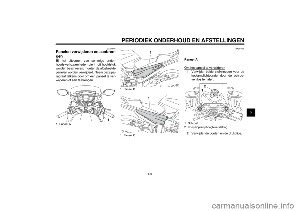 YAMAHA FJR1300AS 2013 Instructieboekje (in Dutch) PERIODIEK ONDERHOUD EN AFSTELLINGEN
6-9
6
DAU18771
Panelen verwijderen en aanbren-
gen Bij het uitvoeren van sommige onder-
houdswerkzaamheden die in dit hoofdstuk
worden beschreven, moeten de afgebee YAMAHA FJR1300AS 2013 Instructieboekje (in Dutch) PERIODIEK ONDERHOUD EN AFSTELLINGEN
6-9
6
DAU18771
Panelen verwijderen en aanbren-
gen Bij het uitvoeren van sommige onder-
houdswerkzaamheden die in dit hoofdstuk
worden beschreven, moeten de afgebee