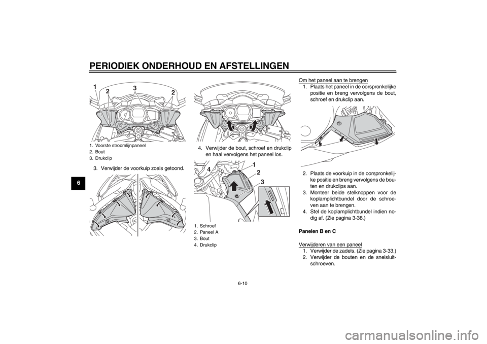 YAMAHA FJR1300AS 2013 Instructieboekje (in Dutch) PERIODIEK ONDERHOUD EN AFSTELLINGEN
6-10
6
3. Verwijder de voorkuip zoals getoond.4. Verwijder de bout, schroef en drukclip
en haal vervolgens het paneel los. Om het paneel aan te brengen
1. Plaats he YAMAHA FJR1300AS 2013 Instructieboekje (in Dutch) PERIODIEK ONDERHOUD EN AFSTELLINGEN
6-10
6
3. Verwijder de voorkuip zoals getoond.4. Verwijder de bout, schroef en drukclip
en haal vervolgens het paneel los. Om het paneel aan te brengen
1. Plaats he