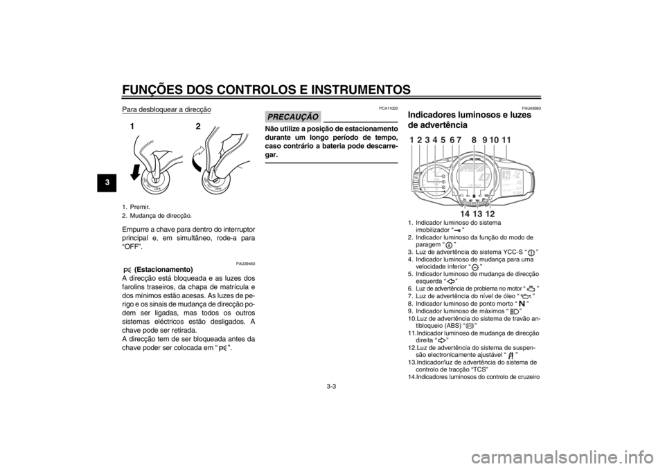 YAMAHA FJR1300AS 2013  Manual de utilização (in Portuguese) FUNÇÕES DOS CONTROLOS E INSTRUMENTOS
3-3
3
Para desbloquear a direcçãoEmpurre a chave para dentro do interruptor
principal e, em simultâneo, rode-a para
“OFF”.
PAU39460
 (Estacionamento)
A di