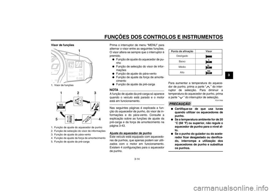 YAMAHA FJR1300AS 2013 Manual de utilização (in Portuguese) FUNÇÕES DOS CONTROLOS E INSTRUMENTOS
3-14
3
Visor de funçõesPrima o interruptor de menu “MENU” para
alternar o visor entre as seguintes funções.
O visor altera-se sempre que o interruptor é YAMAHA FJR1300AS 2013 Manual de utilização (in Portuguese) FUNÇÕES DOS CONTROLOS E INSTRUMENTOS
3-14
3
Visor de funçõesPrima o interruptor de menu “MENU” para
alternar o visor entre as seguintes funções.
O visor altera-se sempre que o interruptor é