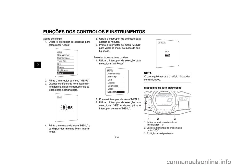 YAMAHA FJR1300AS 2013  Manual de utilização (in Portuguese) FUNÇÕES DOS CONTROLOS E INSTRUMENTOS
3-23
3
Acerto do relógio1. Utilize o interruptor de selecção paraseleccionar “Clock”.
2. Prima o interruptor de menu “MENU”.
3. Quando os dígitos da 