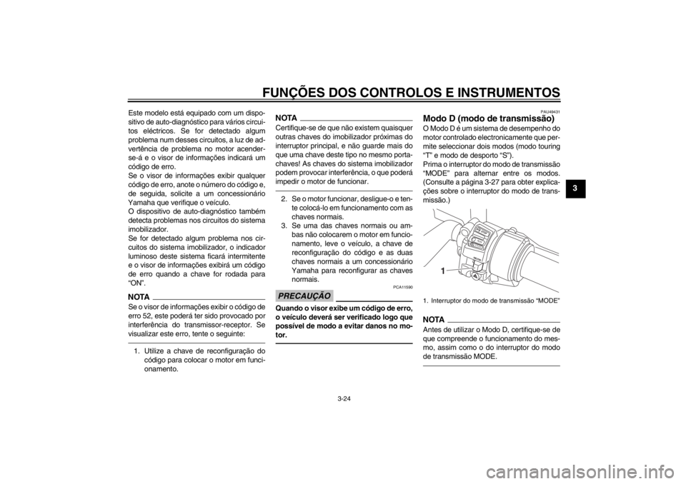 YAMAHA FJR1300AS 2013  Manual de utilização (in Portuguese) FUNÇÕES DOS CONTROLOS E INSTRUMENTOS
3-24
3
Este modelo está equipado com um dispo-
sitivo de auto-diagnóstico para vários circui-
tos eléctricos. Se for detectado algum
problema num desses circ