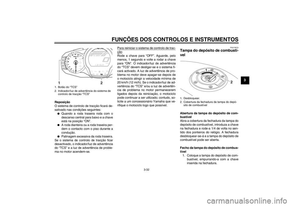 YAMAHA FJR1300AS 2013  Manual de utilização (in Portuguese) FUNÇÕES DOS CONTROLOS E INSTRUMENTOS
3-32
3
Reposição
O sistema de controlo de tracção ficará de-
sativado nas condições seguintes:●
Quando a roda traseira roda com o
descanso central para 