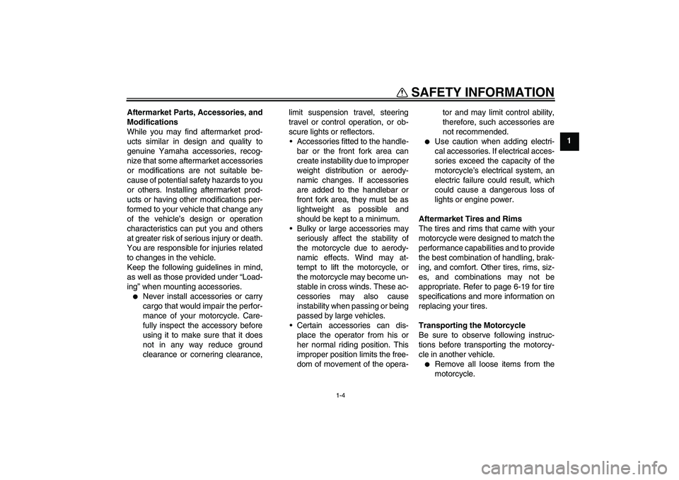 YAMAHA FJR1300AS 2011 User Guide SAFETY INFORMATION
1-4
1 Aftermarket Parts, Accessories, and
Modifications
While you may find aftermarket prod-
ucts similar in design and quality to
genuine Yamaha accessories, recog-
nize that some 