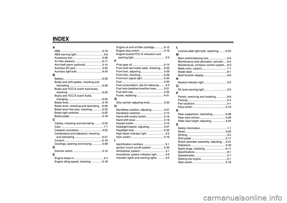 YAMAHA FJR1300AS 2011  Owners Manual INDEXAABS ....................................................... 3-19
ABS warning light.................................... 3-6
Accessory box....................................... 3-26
Air filter el