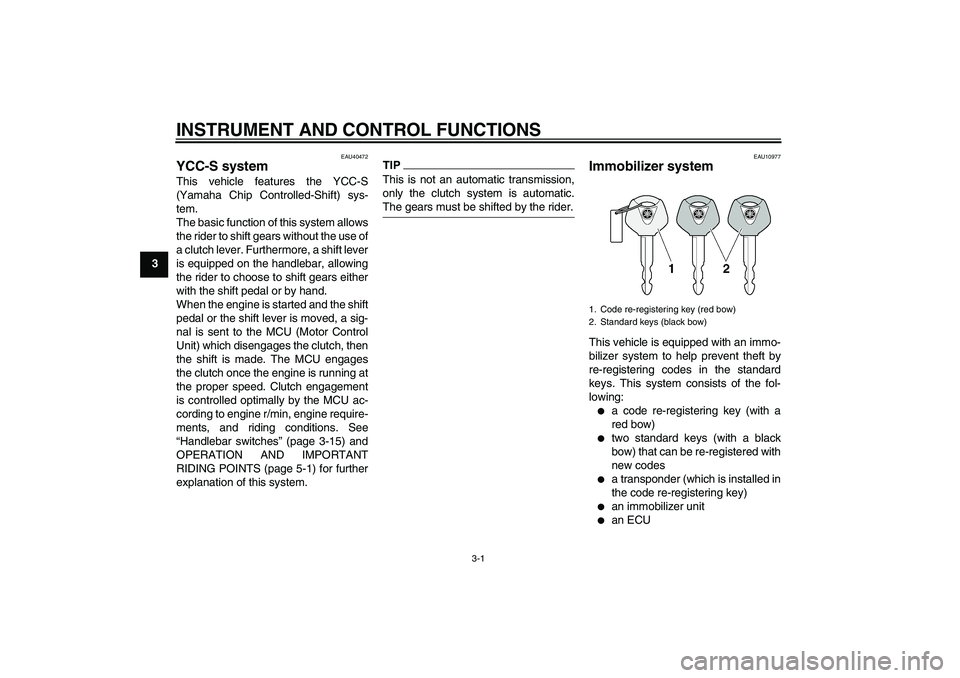 YAMAHA FJR1300AS 2011  Owners Manual INSTRUMENT AND CONTROL FUNCTIONS
3-1
3
EAU40472
YCC-S system This vehicle features the YCC-S
(Yamaha Chip Controlled-Shift) sys-
tem.
The basic function of this system allows
the rider to shift gears 