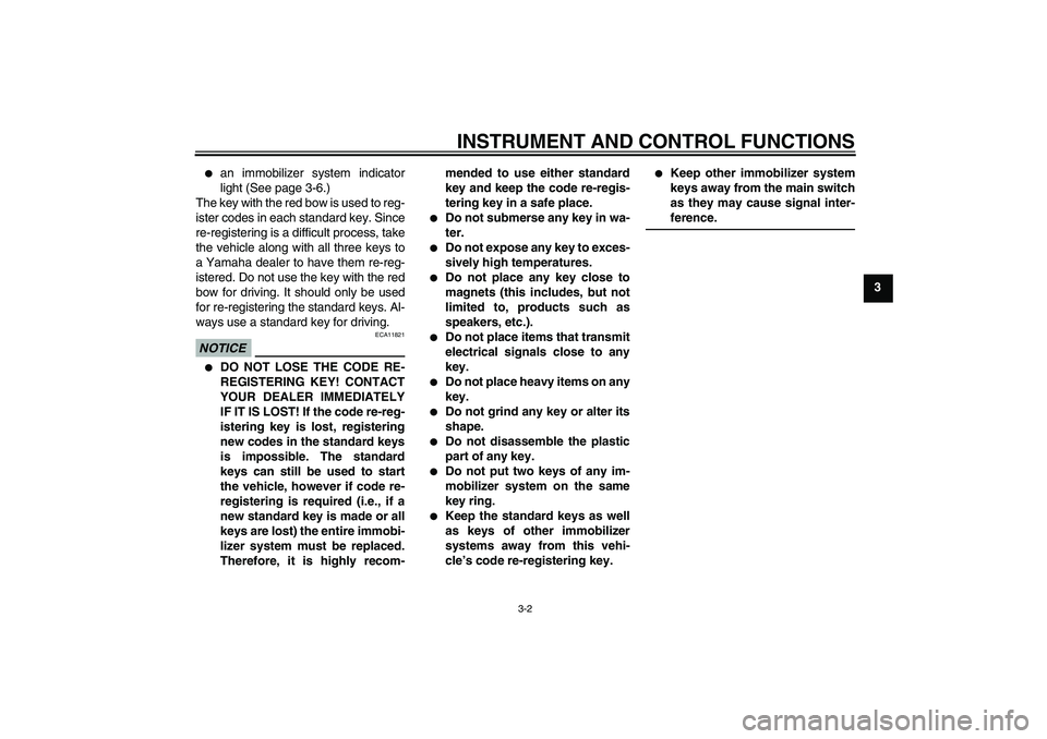 YAMAHA FJR1300AS 2011 User Guide INSTRUMENT AND CONTROL FUNCTIONS
3-2
3

an immobilizer system indicator
light (See page 3-6.)
The key with the red bow is used to reg-
ister codes in each standard key. Since
re-registering is a diff