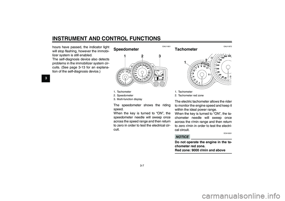 YAMAHA FJR1300AS 2011 Owners Manual INSTRUMENT AND CONTROL FUNCTIONS
3-7
3hours have passed, the indicator light
will stop flashing, however the immobi-
lizer system is still enabled.
The self-diagnosis device also detects
problems in t YAMAHA FJR1300AS 2011 Owners Manual INSTRUMENT AND CONTROL FUNCTIONS
3-7
3hours have passed, the indicator light
will stop flashing, however the immobi-
lizer system is still enabled.
The self-diagnosis device also detects
problems in t