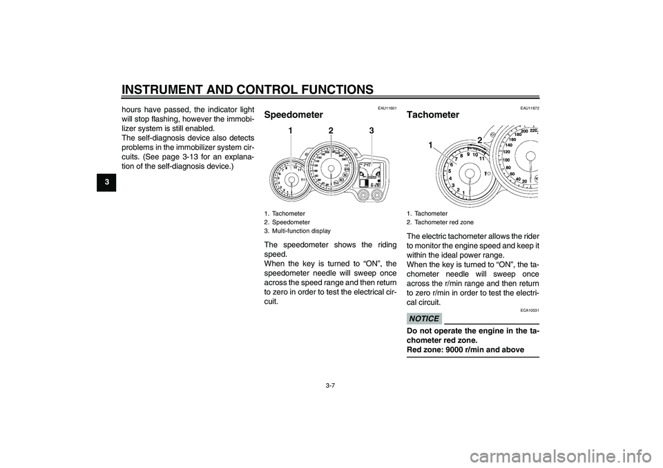 YAMAHA FJR1300AS 2011  Owners Manual INSTRUMENT AND CONTROL FUNCTIONS
3-7
3hours have passed, the indicator light
will stop flashing, however the immobi-
lizer system is still enabled.
The self-diagnosis device also detects
problems in t