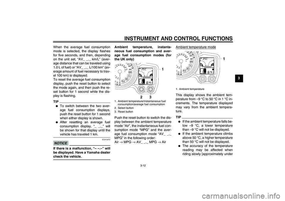 YAMAHA FJR1300AS 2011 Owners Manual INSTRUMENT AND CONTROL FUNCTIONS
3-12
3 When the average fuel consumption
mode is selected, the display flashes
for five seconds, and then, depending
on the unit set, “AV_ _._ km/L” (aver-
age dis YAMAHA FJR1300AS 2011 Owners Manual INSTRUMENT AND CONTROL FUNCTIONS
3-12
3 When the average fuel consumption
mode is selected, the display flashes
for five seconds, and then, depending
on the unit set, “AV_ _._ km/L” (aver-
age dis