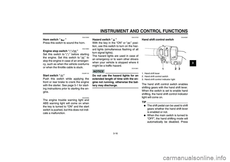 YAMAHA FJR1300AS 2011 Owners Guide INSTRUMENT AND CONTROL FUNCTIONS
3-16
3
EAU12500
Horn switch“”
Press this switch to sound the horn.
EAU12660
Engine stop switch“/”
Set this switch to“” before starting
the engine. Set th YAMAHA FJR1300AS 2011 Owners Guide INSTRUMENT AND CONTROL FUNCTIONS
3-16
3
EAU12500
Horn switch“”
Press this switch to sound the horn.
EAU12660
Engine stop switch“/”
Set this switch to“” before starting
the engine. Set th
