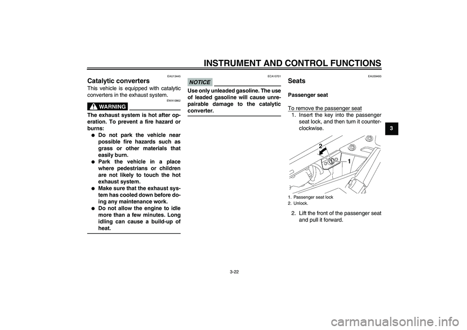 YAMAHA FJR1300AS 2011 Owners Guide INSTRUMENT AND CONTROL FUNCTIONS
3-22
3
EAU13445
Catalytic converters This vehicle is equipped with catalytic
converters in the exhaust system.
WARNING
EWA10862
The exhaust system is hot after op-
era YAMAHA FJR1300AS 2011 Owners Guide INSTRUMENT AND CONTROL FUNCTIONS
3-22
3
EAU13445
Catalytic converters This vehicle is equipped with catalytic
converters in the exhaust system.
WARNING
EWA10862
The exhaust system is hot after op-
era