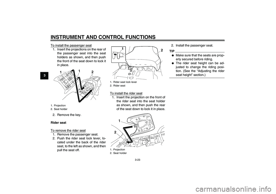 YAMAHA FJR1300AS 2011 Owners Guide INSTRUMENT AND CONTROL FUNCTIONS
3-23
3To install the passenger seat
1. Insert the projections on the rear of
the passenger seat into the seat
holders as shown, and then push
the front of the seat dow YAMAHA FJR1300AS 2011 Owners Guide INSTRUMENT AND CONTROL FUNCTIONS
3-23
3To install the passenger seat
1. Insert the projections on the rear of
the passenger seat into the seat
holders as shown, and then push
the front of the seat dow