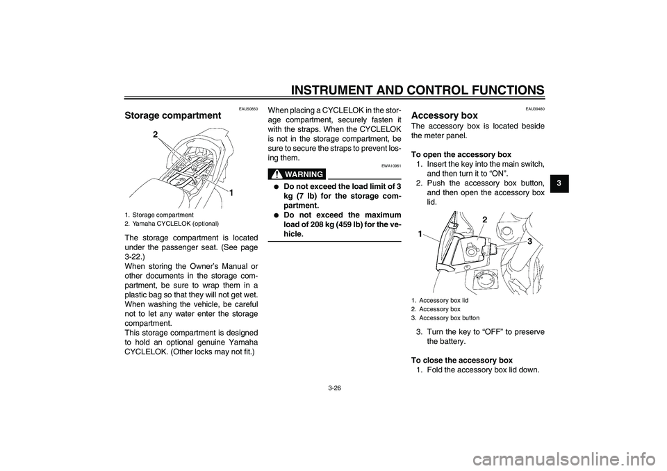 YAMAHA FJR1300AS 2011 Service Manual INSTRUMENT AND CONTROL FUNCTIONS
3-26
3
EAU50850
Storage compartment The storage compartment is located
under the passenger seat. (See page
3-22.)
When storing the Owner’s Manual or
other documents YAMAHA FJR1300AS 2011 Service Manual INSTRUMENT AND CONTROL FUNCTIONS
3-26
3
EAU50850
Storage compartment The storage compartment is located
under the passenger seat. (See page
3-22.)
When storing the Owner’s Manual or
other documents