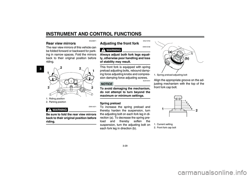 YAMAHA FJR1300AS 2011 Service Manual INSTRUMENT AND CONTROL FUNCTIONS
3-29
3
EAU39671
Rear view mirrors The rear view mirrors of this vehicle can
be folded forward or backward for park-
ing in narrow spaces. Fold the mirrors
back to thei YAMAHA FJR1300AS 2011 Service Manual INSTRUMENT AND CONTROL FUNCTIONS
3-29
3
EAU39671
Rear view mirrors The rear view mirrors of this vehicle can
be folded forward or backward for park-
ing in narrow spaces. Fold the mirrors
back to thei