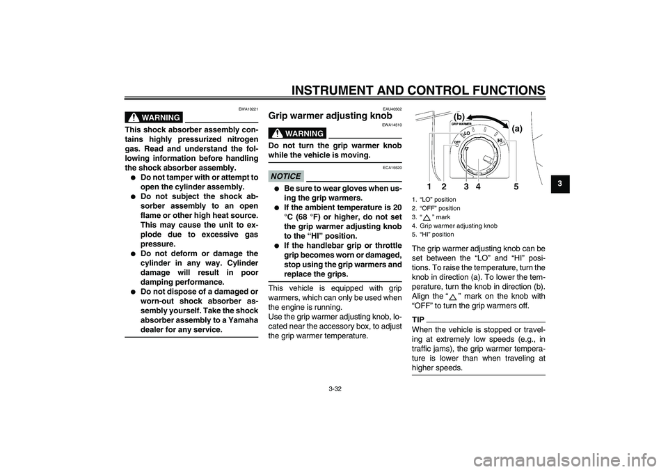 YAMAHA FJR1300AS 2011  Owners Manual INSTRUMENT AND CONTROL FUNCTIONS
3-32
3
WARNING
EWA10221
This shock absorber assembly con-
tains highly pressurized nitrogen
gas. Read and understand the fol-
lowing information before handling
the sh