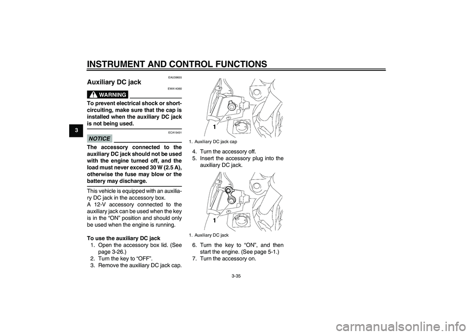 YAMAHA FJR1300AS 2011  Owners Manual INSTRUMENT AND CONTROL FUNCTIONS
3-35
3
EAU39655
Auxiliary DC jack 
WARNING
EWA14360
To prevent electrical shock or short-
circuiting, make sure that the cap is
installed when the auxiliary DC jack
is