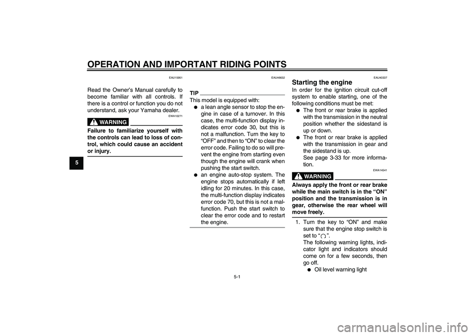YAMAHA FJR1300AS 2011 Workshop Manual OPERATION AND IMPORTANT RIDING POINTS
5-1
5
EAU15951
Read the Owner’s Manual carefully to
become familiar with all controls. If
there is a control or function you do not
understand, ask your Yamaha 