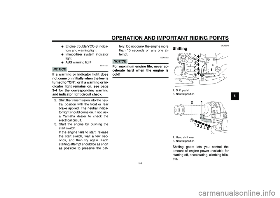 YAMAHA FJR1300AS 2011 Workshop Manual OPERATION AND IMPORTANT RIDING POINTS
5-2
5

Engine trouble/YCC-S indica-
tors and warning light

Immobilizer system indicator
light

ABS warning light
NOTICE
ECA11833
If a warning or indicator lig