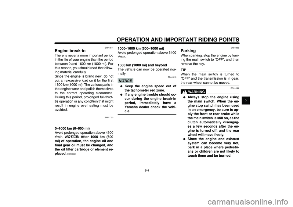 YAMAHA FJR1300AS 2011 Workshop Manual OPERATION AND IMPORTANT RIDING POINTS
5-4
5
EAU16841
Engine break-in There is never a more important period
in the life of your engine than the period
between 0 and 1600 km (1000 mi). For
this reason,