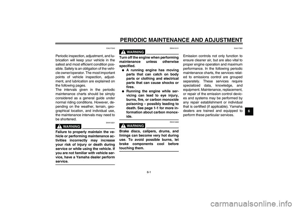 YAMAHA FJR1300AS 2011 Workshop Manual PERIODIC MAINTENANCE AND ADJUSTMENT
6-1
6
EAU17243
Periodic inspection, adjustment, and lu-
brication will keep your vehicle in the
safest and most efficient condition pos-
sible. Safety is an obligat