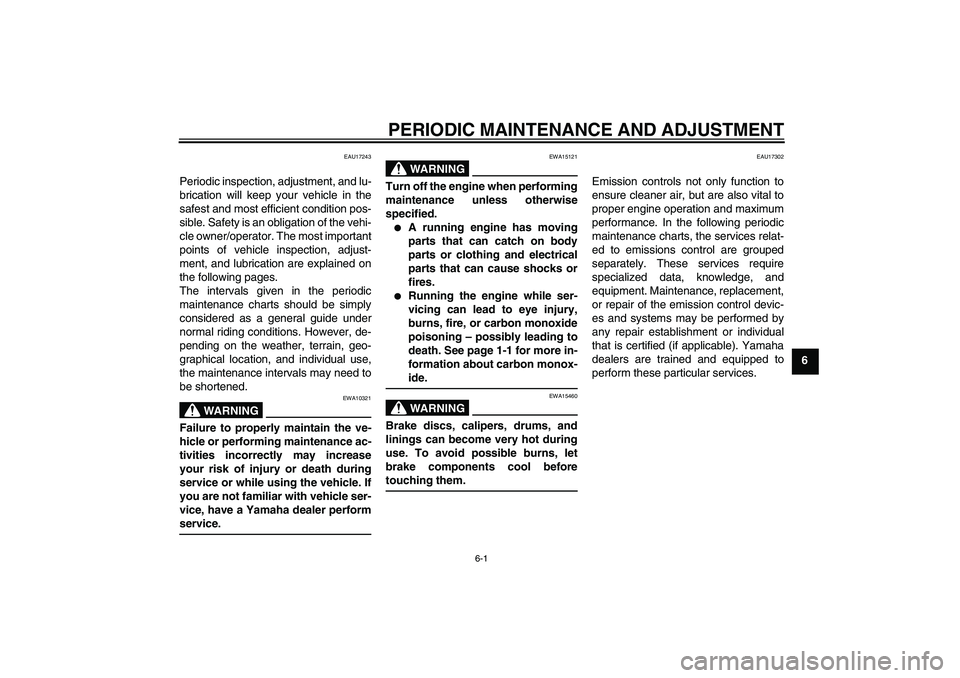 YAMAHA FJR1300AS 2011  Owners Manual PERIODIC MAINTENANCE AND ADJUSTMENT
6-1
6
EAU17243
Periodic inspection, adjustment, and lu-
brication will keep your vehicle in the
safest and most efficient condition pos-
sible. Safety is an obligat