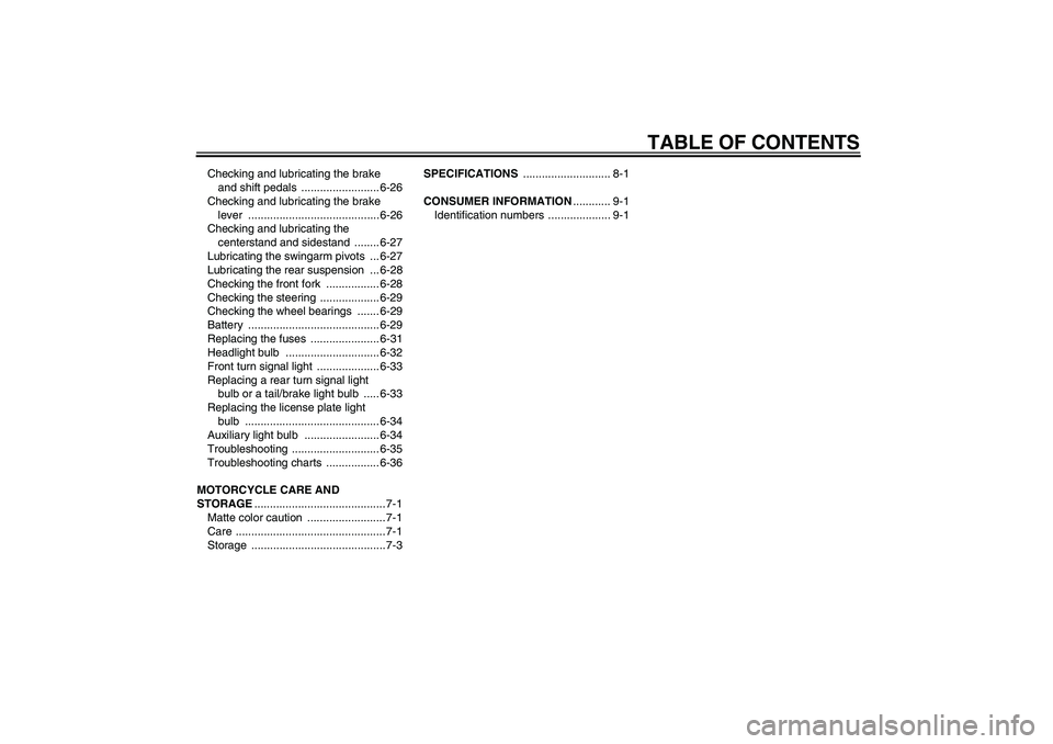 YAMAHA FJR1300AS 2011  Owners Manual TABLE OF CONTENTS
Checking and lubricating the brake 
and shift pedals  ......................... 6-26
Checking and lubricating the brake 
lever .......................................... 6-26
Checkin