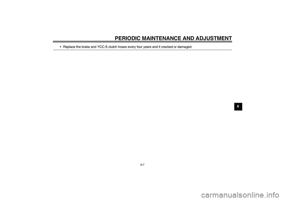 YAMAHA FJR1300AS 2011  Owners Manual PERIODIC MAINTENANCE AND ADJUSTMENT
6-7
6 Replace the brake and YCC-S clutch hoses every four years and if cracked or damaged.
U1DAE1E0.book  Page 7  Tuesday, August 24, 2010  5:28 PM 