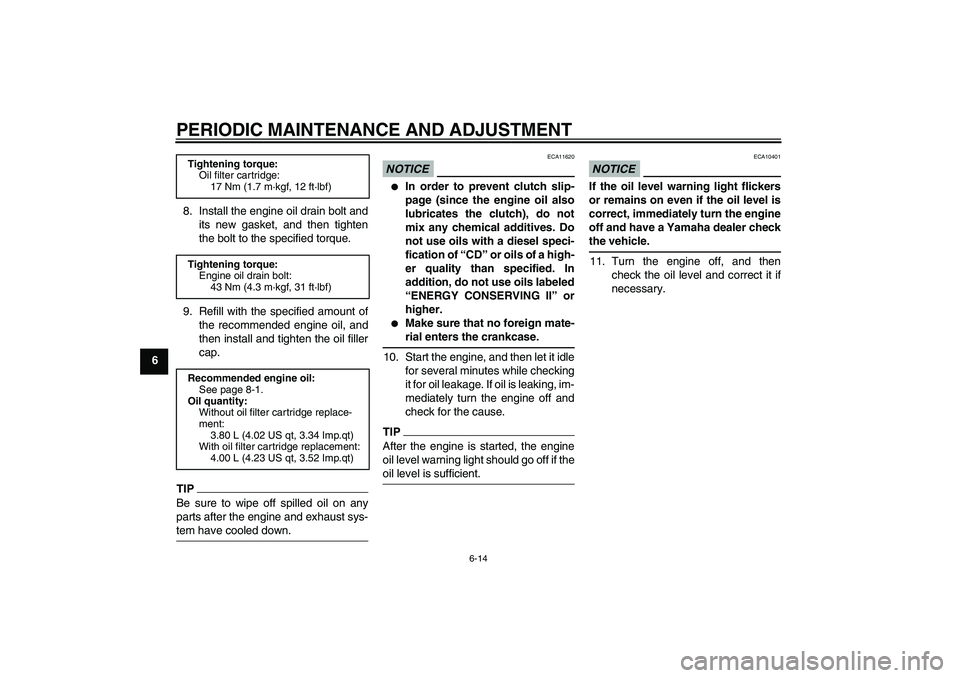 YAMAHA FJR1300AS 2011 Manual PDF PERIODIC MAINTENANCE AND ADJUSTMENT
6-14
68. Install the engine oil drain bolt and
its new gasket, and then tighten
the bolt to the specified torque.
9. Refill with the specified amount of
the recomme