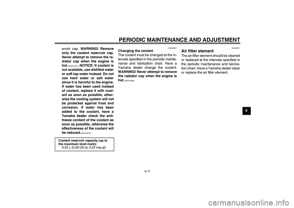 YAMAHA FJR1300AS 2011 Manual PDF PERIODIC MAINTENANCE AND ADJUSTMENT
6-17
6 ervoir cap. WARNING! Remove
only the coolant reservoir cap.
Never attempt to remove the ra-
diator cap when the engine is
hot.
 [EWA15161]
 NOTICE: If coolan