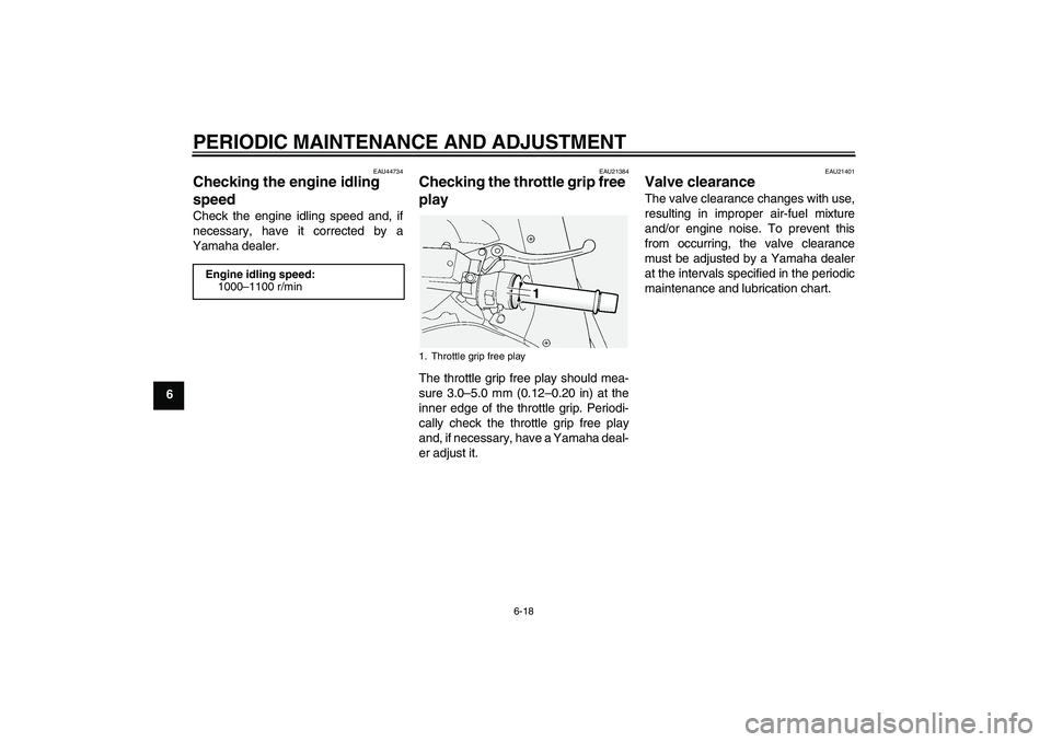 YAMAHA FJR1300AS 2011 Manual PDF PERIODIC MAINTENANCE AND ADJUSTMENT
6-18
6
EAU44734
Checking the engine idling 
speed Check the engine idling speed and, if
necessary, have it corrected by a
Yamaha dealer.
EAU21384
Checking the throt