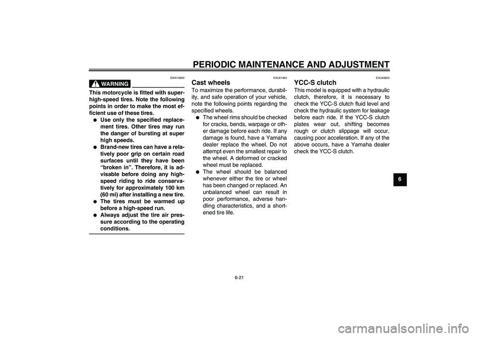 YAMAHA FJR1300AS 2011  Owners Manual PERIODIC MAINTENANCE AND ADJUSTMENT
6-21
6
WARNING
EWA10600
This motorcycle is fitted with super-
high-speed tires. Note the following
points in order to make the most ef-
ficient use of these tires.