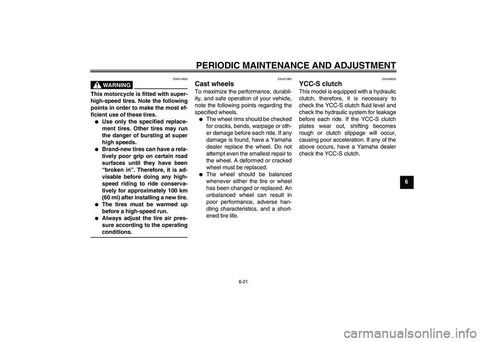 YAMAHA FJR1300AS 2011 Manual PDF PERIODIC MAINTENANCE AND ADJUSTMENT
6-21
6
WARNING
EWA10600
This motorcycle is fitted with super-
high-speed tires. Note the following
points in order to make the most ef-
ficient use of these tires.