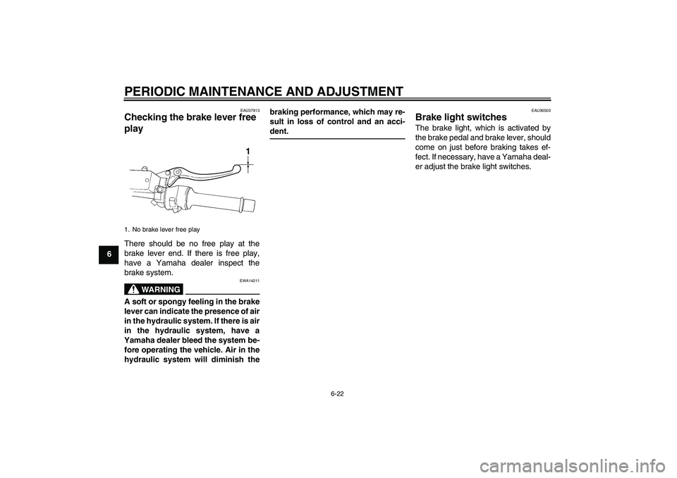 YAMAHA FJR1300AS 2011 Manual PDF PERIODIC MAINTENANCE AND ADJUSTMENT
6-22
6
EAU37913
Checking the brake lever free 
play There should be no free play at the
brake lever end. If there is free play,
have a Yamaha dealer inspect the
bra