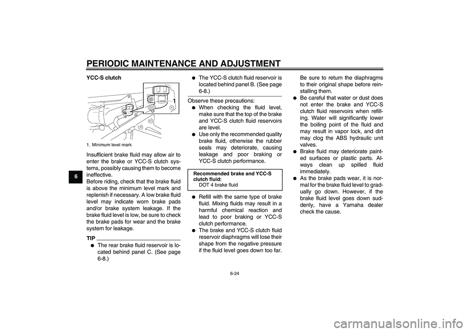 YAMAHA FJR1300AS 2011 Manual Online PERIODIC MAINTENANCE AND ADJUSTMENT
6-24
6YCC-S clutch
Insufficient brake fluid may allow air to
enter the brake or YCC-S clutch sys-
tems, possibly causing them to become
ineffective.
Before riding, YAMAHA FJR1300AS 2011 Manual Online PERIODIC MAINTENANCE AND ADJUSTMENT
6-24
6YCC-S clutch
Insufficient brake fluid may allow air to
enter the brake or YCC-S clutch sys-
tems, possibly causing them to become
ineffective.
Before riding,