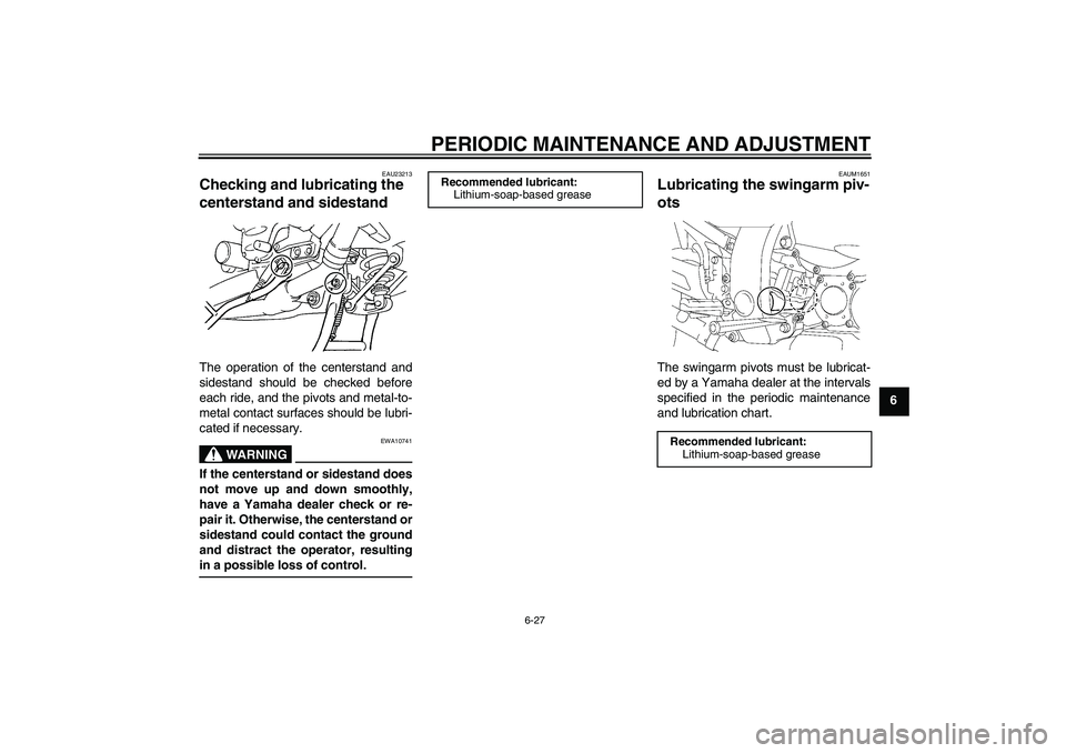 YAMAHA FJR1300AS 2011 Manual Online PERIODIC MAINTENANCE AND ADJUSTMENT
6-27
6
EAU23213
Checking and lubricating the
centerstand and sidestand The operation of the centerstand and
sidestand should be checked before
each ride, and the p YAMAHA FJR1300AS 2011 Manual Online PERIODIC MAINTENANCE AND ADJUSTMENT
6-27
6
EAU23213
Checking and lubricating the
centerstand and sidestand The operation of the centerstand and
sidestand should be checked before
each ride, and the p