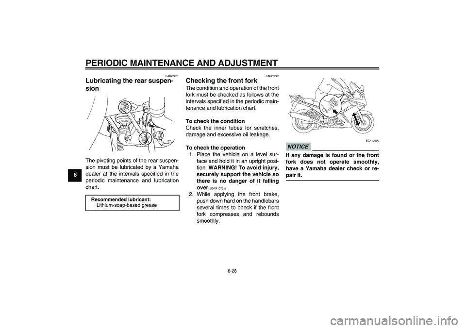 YAMAHA FJR1300AS 2011  Owners Manual PERIODIC MAINTENANCE AND ADJUSTMENT
6-28
6
EAU23251
Lubricating the rear suspen-
sion The pivoting points of the rear suspen-
sion must be lubricated by a Yamaha
dealer at the intervals specified in t