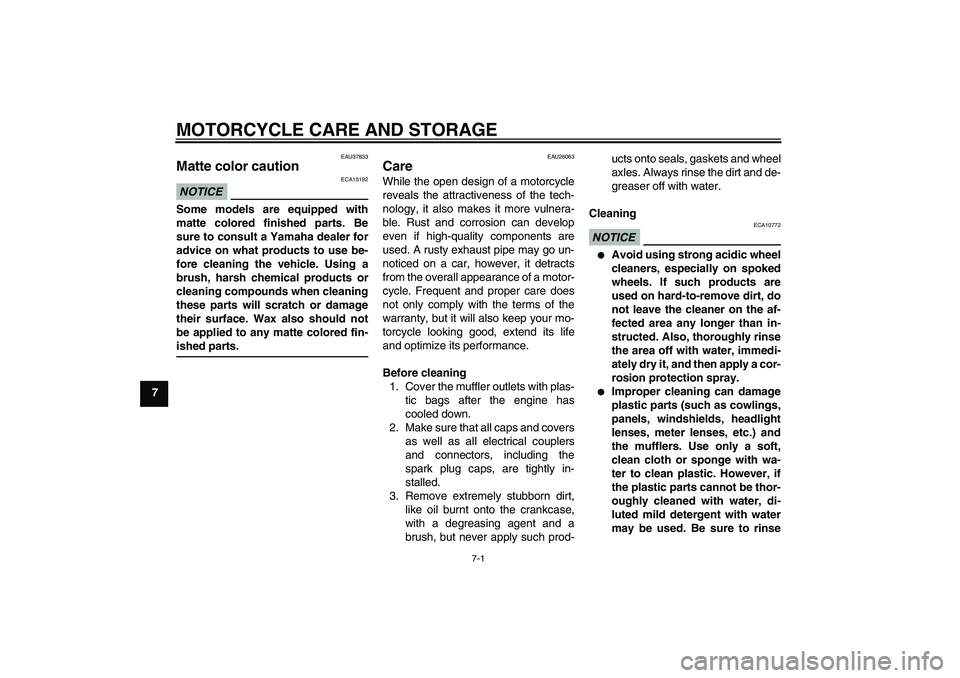 YAMAHA FJR1300AS 2011  Owners Manual MOTORCYCLE CARE AND STORAGE
7-1
7
EAU37833
Matte color caution NOTICE
ECA15192
Some models are equipped with
matte colored finished parts. Be
sure to consult a Yamaha dealer for
advice on what product