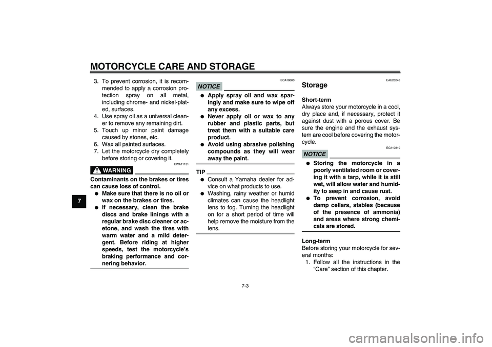 YAMAHA FJR1300AS 2011  Owners Manual MOTORCYCLE CARE AND STORAGE
7-3
73. To prevent corrosion, it is recom-
mended to apply a corrosion pro-
tection spray on all metal,
including chrome- and nickel-plat-
ed, surfaces.
4. Use spray oil as