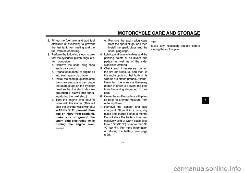 YAMAHA FJR1300AS 2011  Owners Manual MOTORCYCLE CARE AND STORAGE
7-4
7 2. Fill up the fuel tank and add fuel
stabilizer (if available) to prevent
the fuel tank from rusting and the
fuel from deteriorating.
3. Perform the following steps 