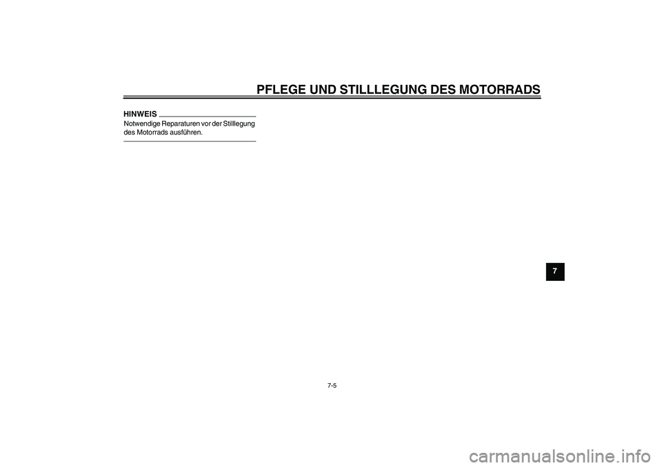 YAMAHA FJR1300AS 2011 Betriebsanleitungen (in German) PFLEGE UND STILLLEGUNG DES MOTORRADS
7-5
7
HINWEISNotwendige Reparaturen vor der Stilllegung
des Motorrads ausführen.
U1DAG1G0.book Page 5 Tuesday, August 24, 2010 5:47 PM YAMAHA FJR1300AS 2011 Betriebsanleitungen (in German) PFLEGE UND STILLLEGUNG DES MOTORRADS
7-5
7
HINWEISNotwendige Reparaturen vor der Stilllegung
des Motorrads ausführen.
U1DAG1G0.book Page 5 Tuesday, August 24, 2010 5:47 PM