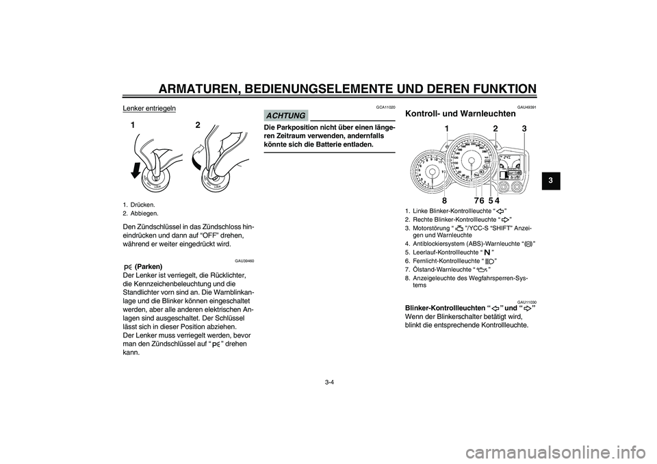 YAMAHA FJR1300AS 2011  Betriebsanleitungen (in German) ARMATUREN, BEDIENUNGSELEMENTE UND DEREN FUNKTION
3-4
3
Lenker entriegelnDen Zündschlüssel in das Zündschloss hin-
eindrücken und dann auf “OFF” drehen, 
während er weiter eingedrückt wird.
G